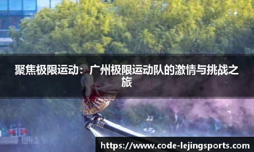 聚焦极限运动：广州极限运动队的激情与挑战之旅